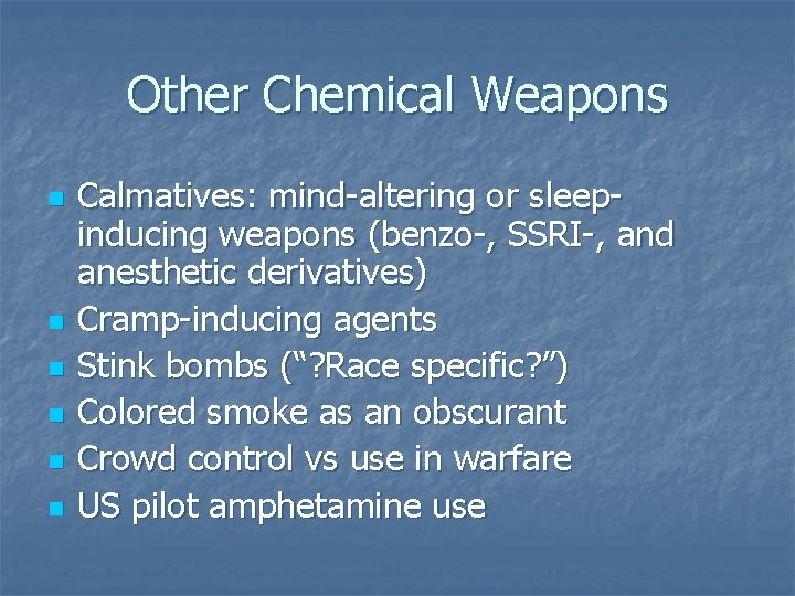 Other Chemical Weapons n n n Calmatives: mind-altering or sleepinducing weapons (benzo-, SSRI-, and