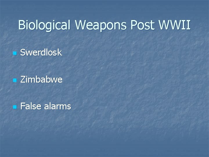Biological Weapons Post WWII n Swerdlosk n Zimbabwe n False alarms 