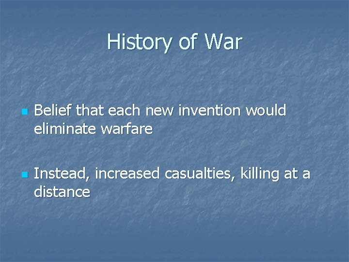 History of War n n Belief that each new invention would eliminate warfare Instead,