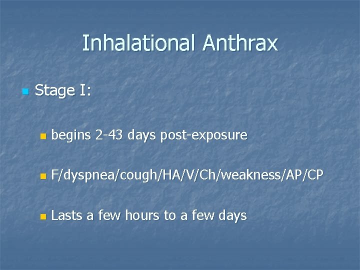 Inhalational Anthrax n Stage I: n begins 2 -43 days post-exposure n F/dyspnea/cough/HA/V/Ch/weakness/AP/CP n