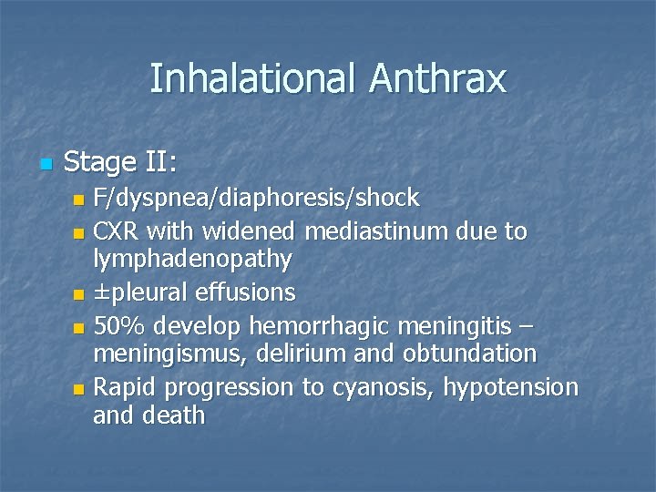 Inhalational Anthrax n Stage II: F/dyspnea/diaphoresis/shock n CXR with widened mediastinum due to lymphadenopathy