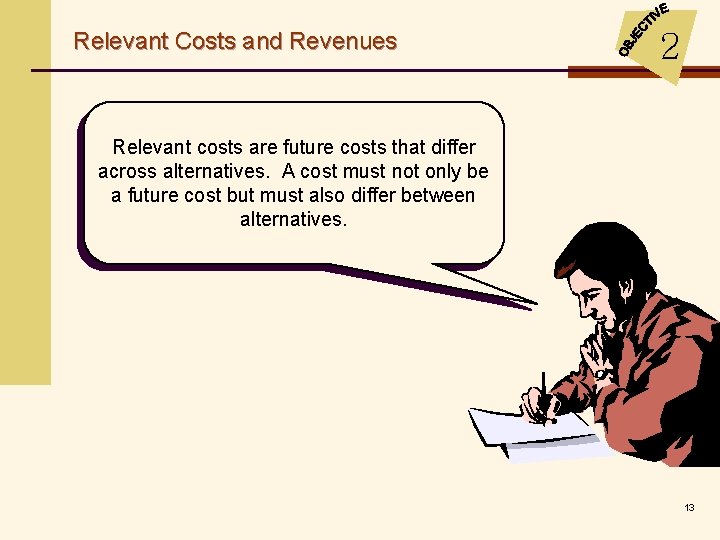 Relevant Costs and Revenues 2 Relevant costs are future costs that differ across alternatives.