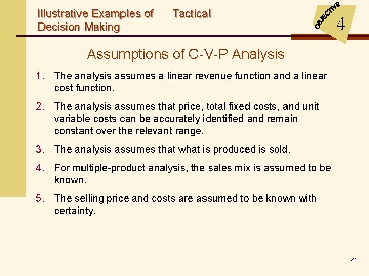 Illustrative Examples of Decision Making Tactical 4 Assumptions of C-V-P Analysis 1. The analysis