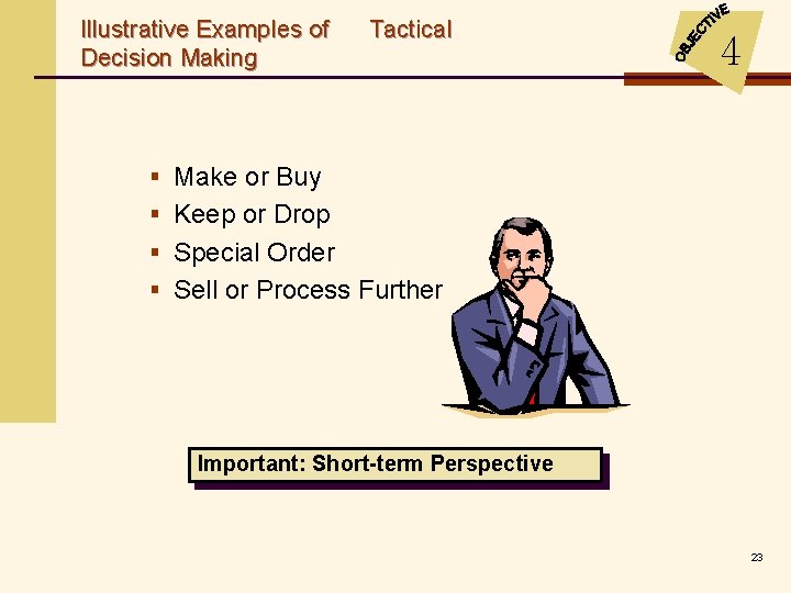 Illustrative Examples of Decision Making Tactical 4 § Make or Buy § Keep or