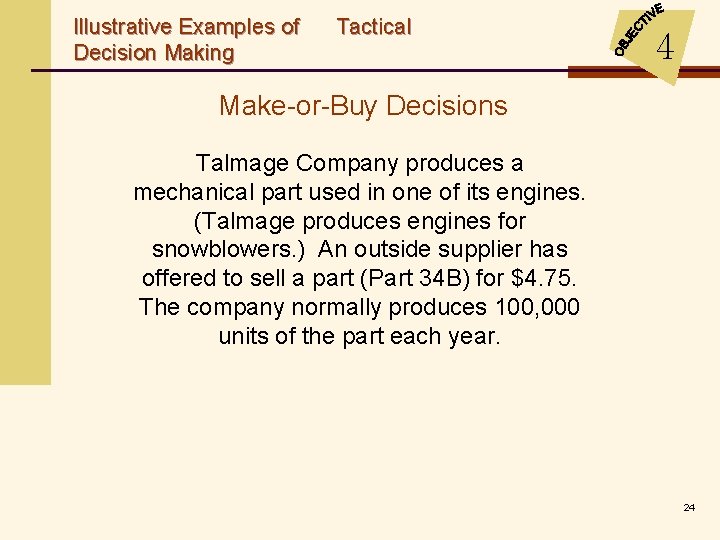 Illustrative Examples of Decision Making Tactical 4 Make-or-Buy Decisions Talmage Company produces a mechanical