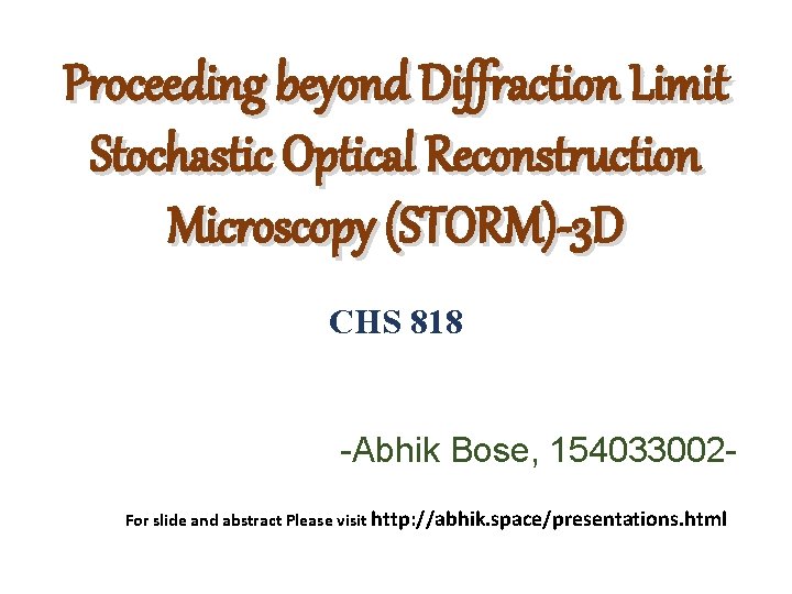 Proceeding beyond Diffraction Limit Stochastic Optical Reconstruction Microscopy (STORM)-3 D CHS 818 -Abhik Bose,