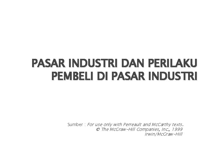 PASAR INDUSTRI DAN PERILAKU PEMBELI DI PASAR INDUSTRI Sumber : For use only with