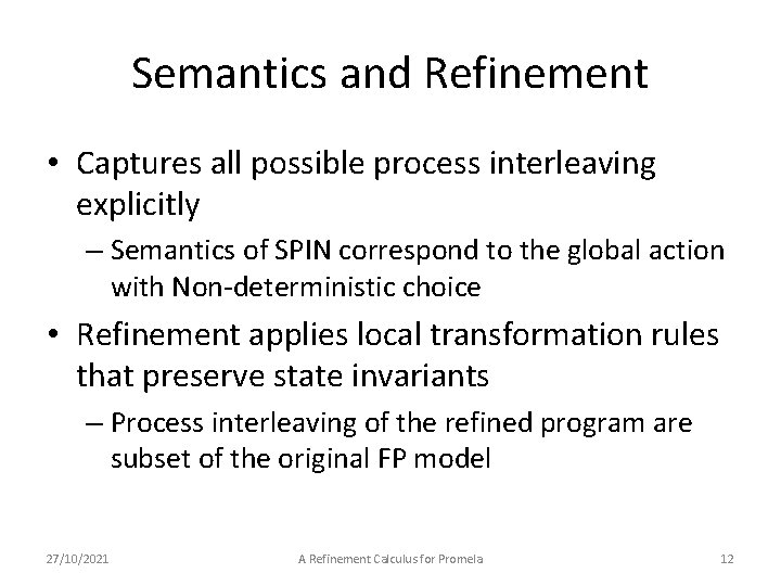 Semantics and Refinement • Captures all possible process interleaving explicitly – Semantics of SPIN