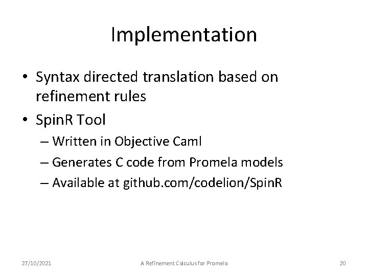 Implementation • Syntax directed translation based on refinement rules • Spin. R Tool –