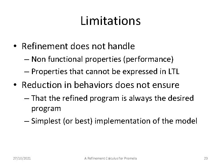 Limitations • Refinement does not handle – Non functional properties (performance) – Properties that