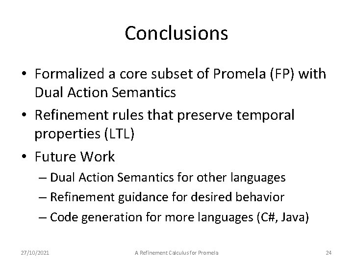 Conclusions • Formalized a core subset of Promela (FP) with Dual Action Semantics •