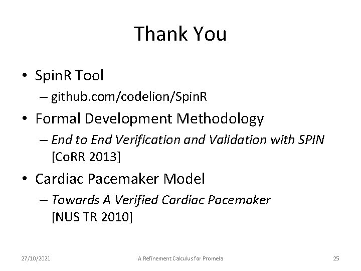 Thank You • Spin. R Tool – github. com/codelion/Spin. R • Formal Development Methodology
