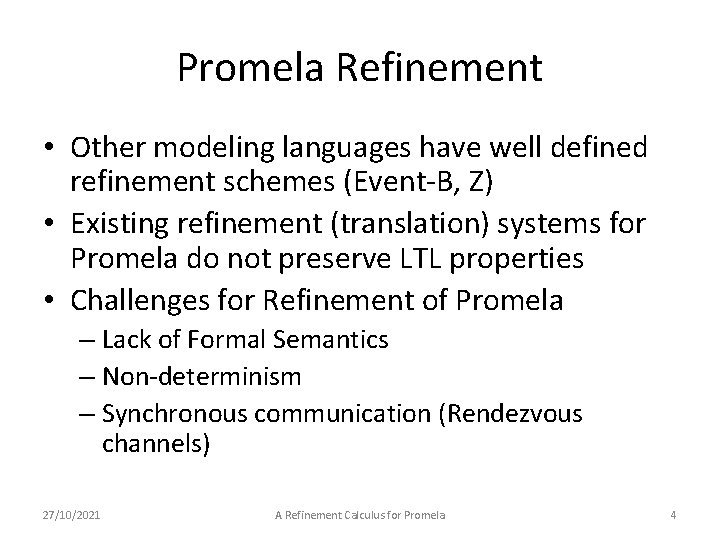 Promela Refinement • Other modeling languages have well defined refinement schemes (Event-B, Z) •