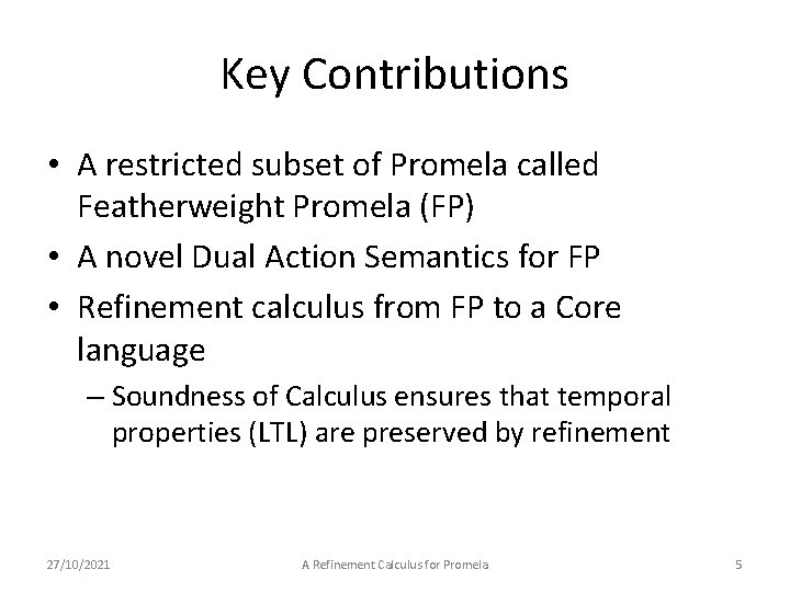 Key Contributions • A restricted subset of Promela called Featherweight Promela (FP) • A