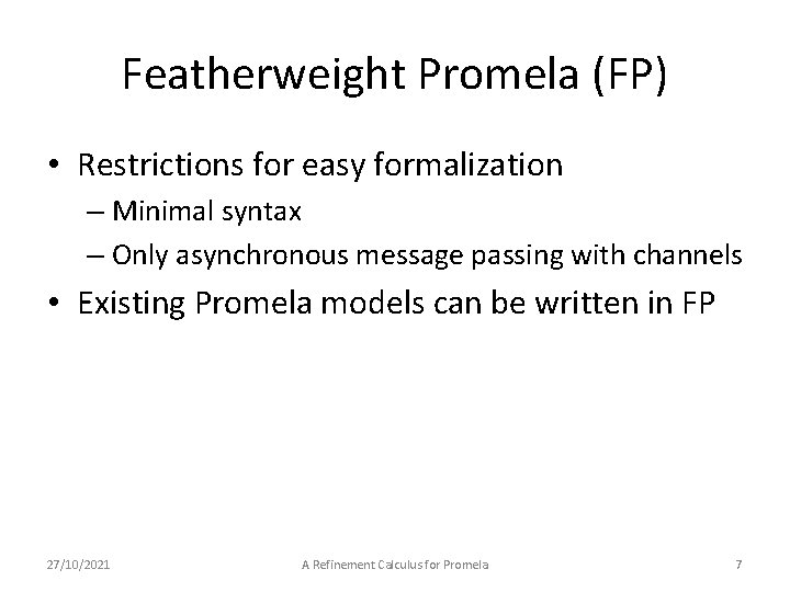 Featherweight Promela (FP) • Restrictions for easy formalization – Minimal syntax – Only asynchronous