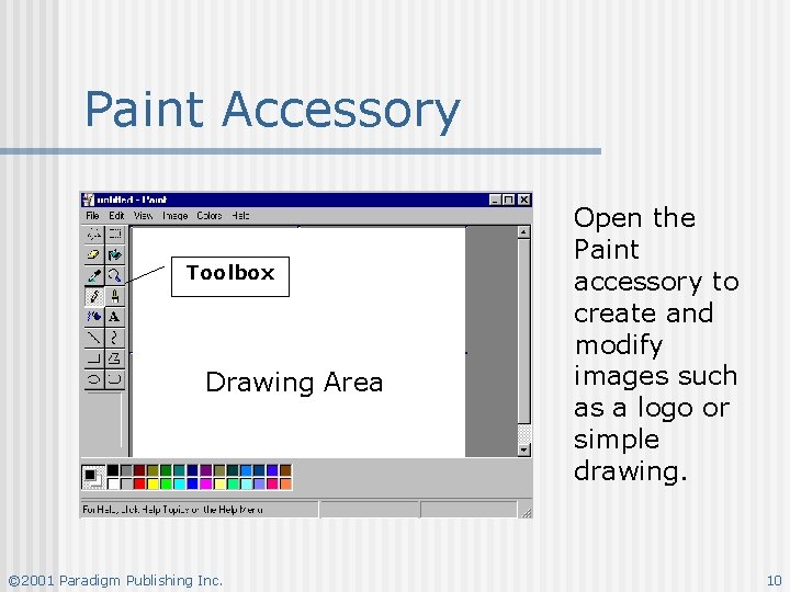 Paint Accessory Toolbox Drawing Area © 2001 Paradigm Publishing Inc. Open the Paint accessory Paint Accessory Toolbox Drawing Area © 2001 Paradigm Publishing Inc. Open the Paint accessory