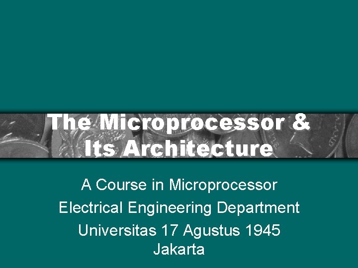 The Microprocessor & Its Architecture A Course in Microprocessor Electrical Engineering Department Universitas 17
