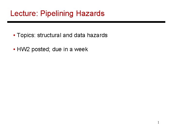 Lecture: Pipelining Hazards • Topics: structural and data hazards • HW 2 posted; due