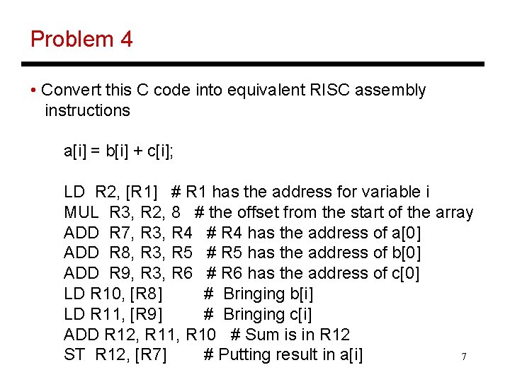 Problem 4 • Convert this C code into equivalent RISC assembly instructions a[i] =