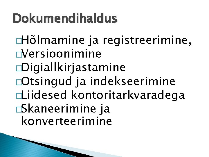 Dokumendihaldus �Hõlmamine ja registreerimine, �Versioonimine �Digiallkirjastamine �Otsingud ja indekseerimine �Liidesed kontoritarkvaradega �Skaneerimine ja konverteerimine