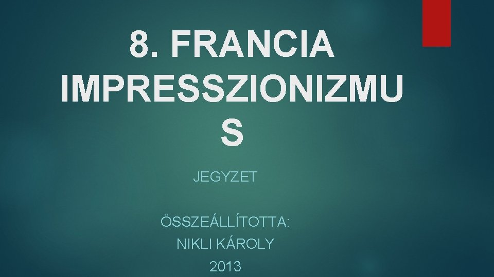 8. FRANCIA IMPRESSZIONIZMU S JEGYZET ÖSSZEÁLLÍTOTTA: NIKLI KÁROLY 2013 