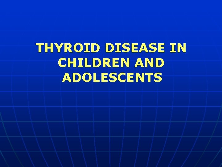 THYROID DISEASE IN CHILDREN AND ADOLESCENTS 