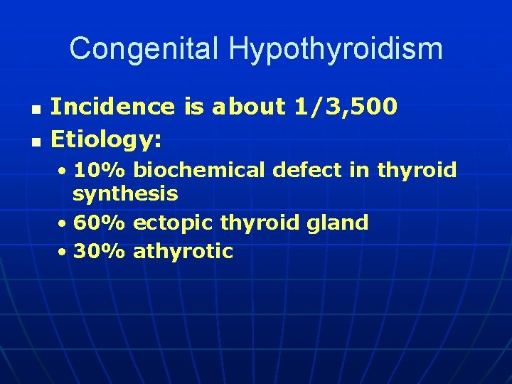 Congenital Hypothyroidism n n Incidence is about 1/3, 500 Etiology: • 10% biochemical defect