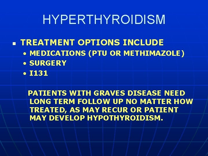 HYPERTHYROIDISM n TREATMENT OPTIONS INCLUDE • • • MEDICATIONS (PTU OR METHIMAZOLE) SURGERY I