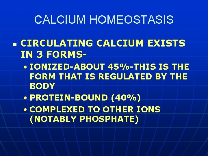 CALCIUM HOMEOSTASIS n CIRCULATING CALCIUM EXISTS IN 3 FORMS • IONIZED-ABOUT 45%-THIS IS THE