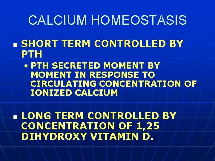 CALCIUM HOMEOSTASIS n SHORT TERM CONTROLLED BY PTH • PTH SECRETED MOMENT BY MOMENT