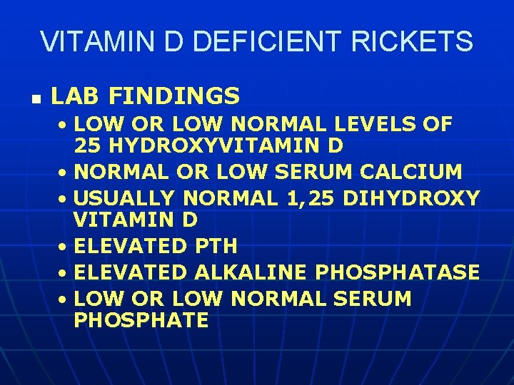 VITAMIN D DEFICIENT RICKETS n LAB FINDINGS • LOW OR LOW NORMAL LEVELS OF