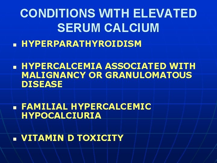 CONDITIONS WITH ELEVATED SERUM CALCIUM n n HYPERPARATHYROIDISM HYPERCALCEMIA ASSOCIATED WITH MALIGNANCY OR GRANULOMATOUS