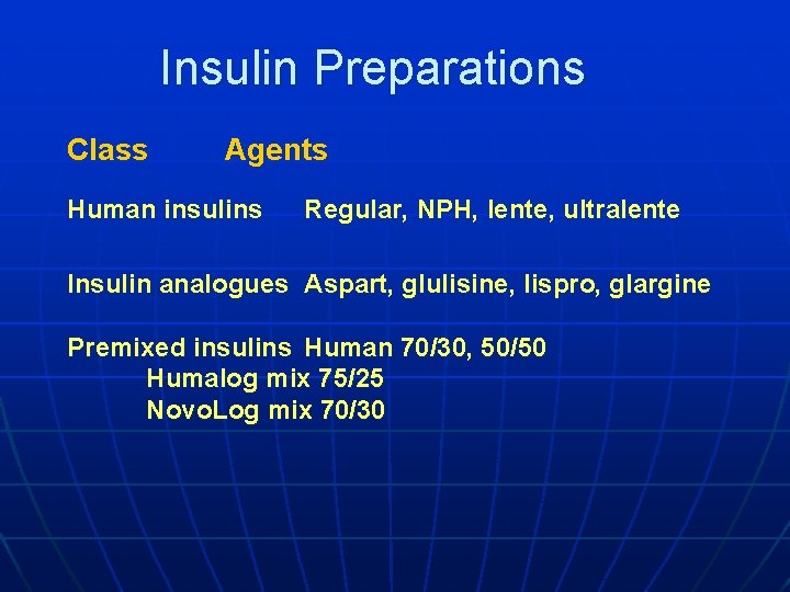 Insulin Preparations Class Agents Human insulins Regular, NPH, lente, ultralente Insulin analogues Aspart, glulisine,