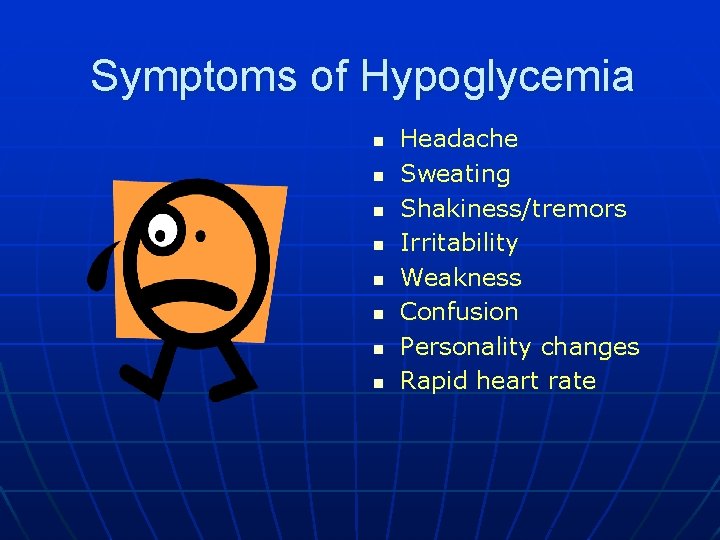Symptoms of Hypoglycemia n n n n Headache Sweating Shakiness/tremors Irritability Weakness Confusion Personality