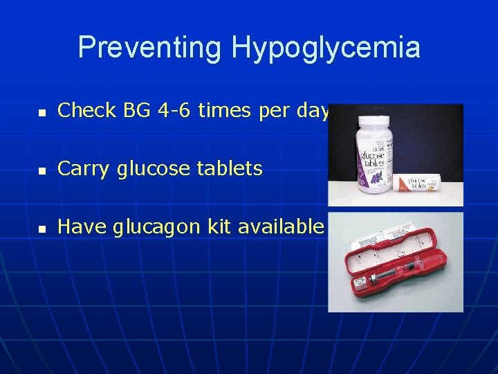 Preventing Hypoglycemia n Check BG 4 -6 times per day n Carry glucose tablets