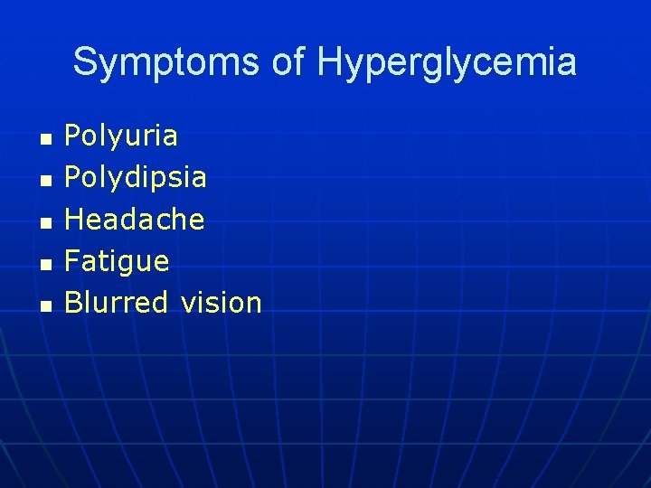 Symptoms of Hyperglycemia n n n Polyuria Polydipsia Headache Fatigue Blurred vision 