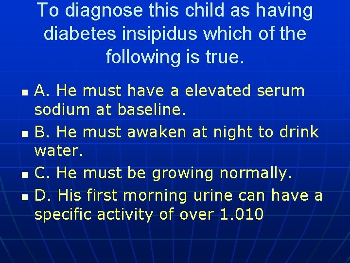 To diagnose this child as having diabetes insipidus which of the following is true.