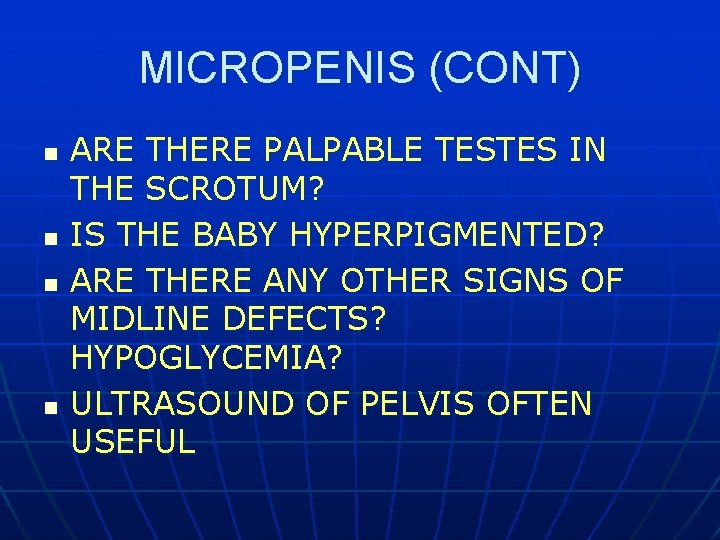 MICROPENIS (CONT) n n ARE THERE PALPABLE TESTES IN THE SCROTUM? IS THE BABY