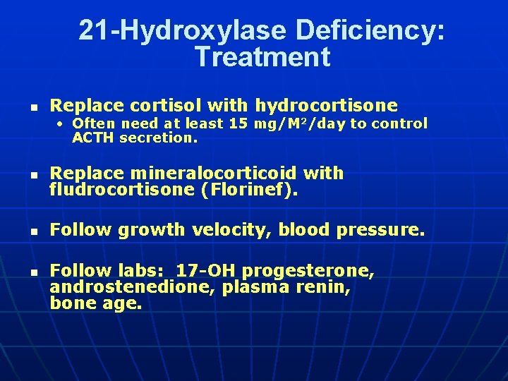 21 -Hydroxylase Deficiency: Treatment n Replace cortisol with hydrocortisone • Often need at least