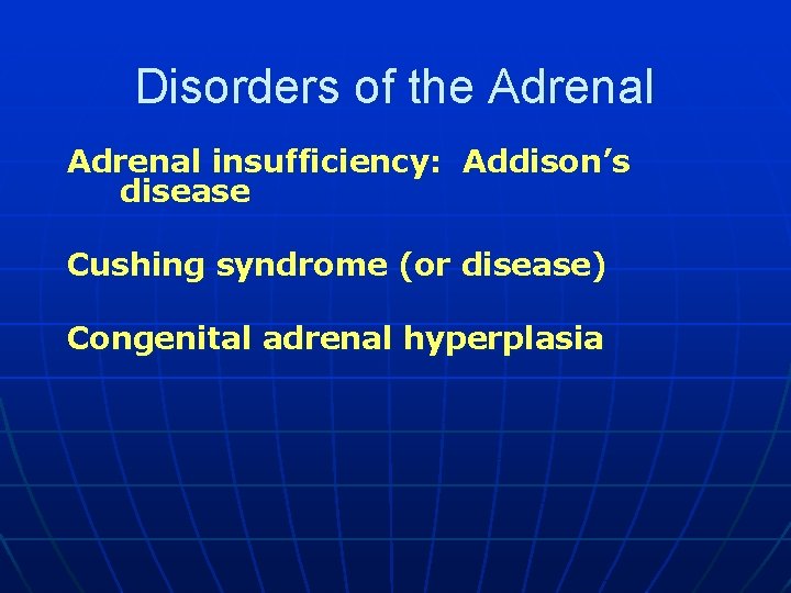 Disorders of the Adrenal insufficiency: Addison’s disease Cushing syndrome (or disease) Congenital adrenal hyperplasia