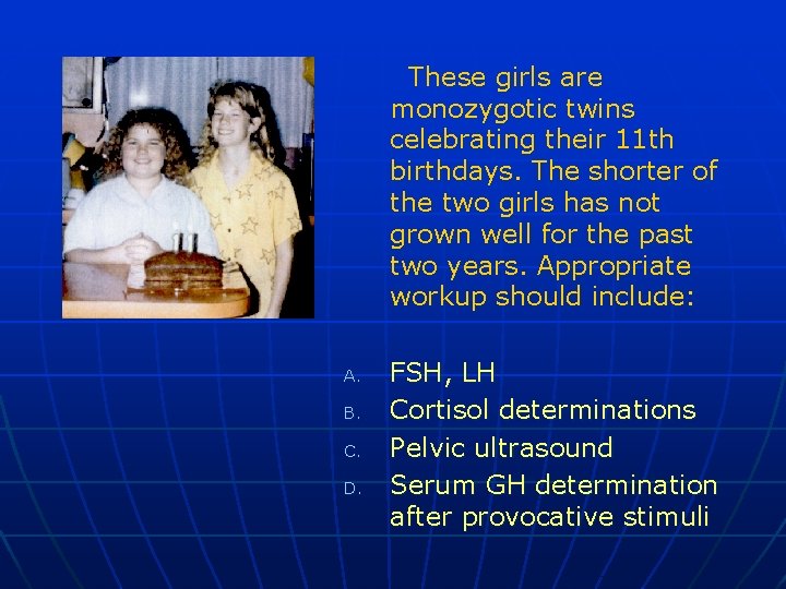 These girls are monozygotic twins celebrating their 11 th birthdays. The shorter of the