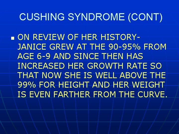 CUSHING SYNDROME (CONT) n ON REVIEW OF HER HISTORYJANICE GREW AT THE 90 -95%