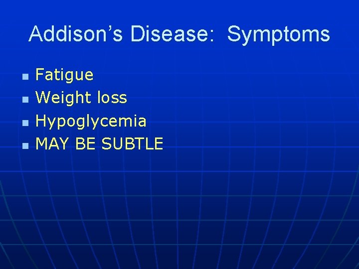 Addison’s Disease: Symptoms n n Fatigue Weight loss Hypoglycemia MAY BE SUBTLE 