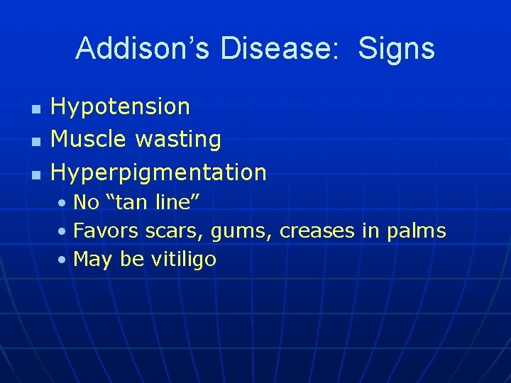 Addison’s Disease: Signs n n n Hypotension Muscle wasting Hyperpigmentation • No “tan line”