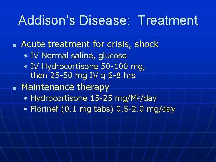 Addison’s Disease: Treatment n Acute treatment for crisis, shock • IV Normal saline, glucose