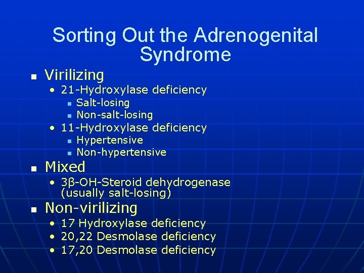 Sorting Out the Adrenogenital Syndrome n Virilizing • 21 -Hydroxylase deficiency n n Salt-losing