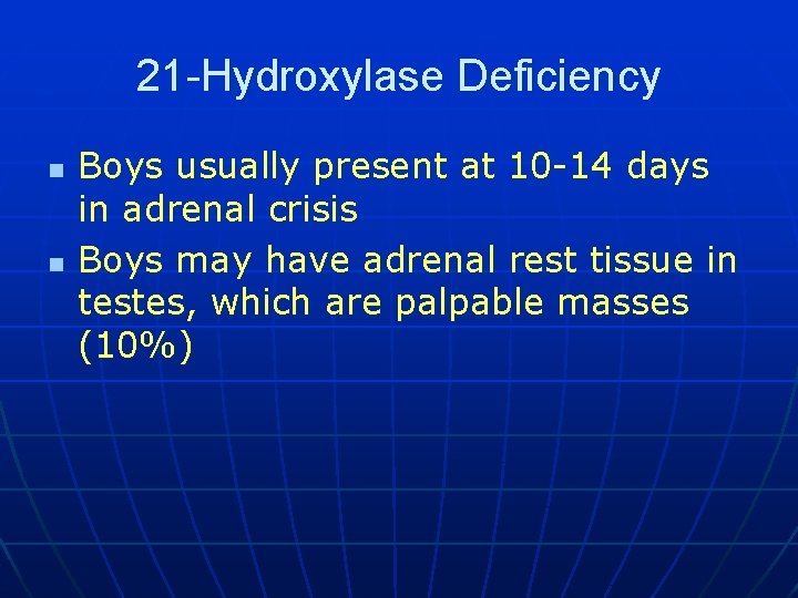 21 -Hydroxylase Deficiency n n Boys usually present at 10 -14 days in adrenal