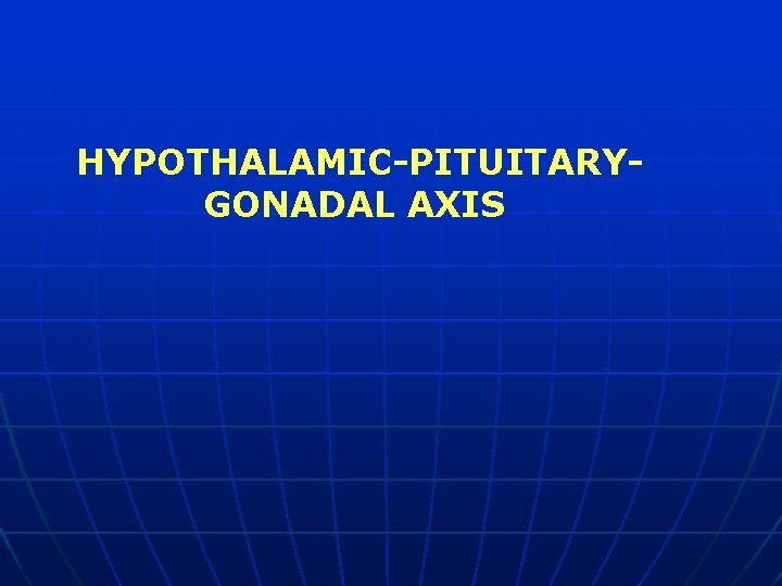 HYPOTHALAMIC-PITUITARYGONADAL AXIS 