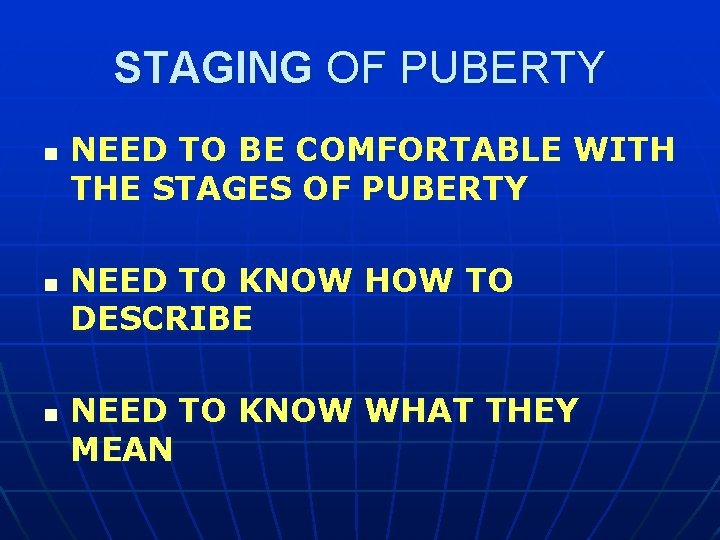 STAGING OF PUBERTY n n n NEED TO BE COMFORTABLE WITH THE STAGES OF