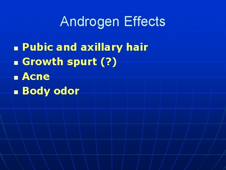 Androgen Effects n n Pubic and axillary hair Growth spurt (? ) Acne Body